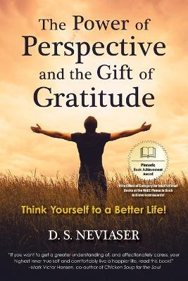 The Power of Perspective and the Gift of Gratitude: Think Yourself to a Better Life! - D S Neviaser - cover