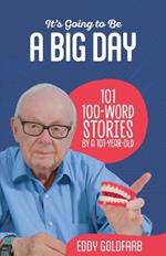 It's Going to Be a Big Day: 101 100-Word Stories by a 101-Year-Old