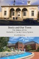 Books and Our Town: The History of the Rutherford County Library System - Lisa R Ramsay - cover