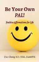 Be Your Own PAL!: Positive Affirmations for Life - Duc Chung - cover