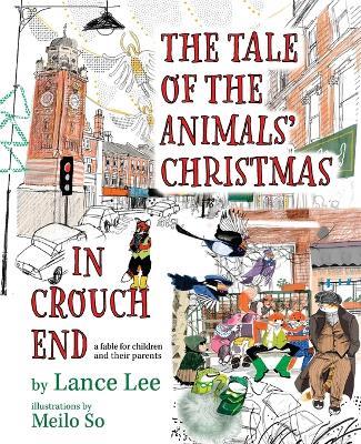 The Tale Of The Animals' Christmas In Crouch End: a fable for children and their parents - Lance Lee - cover