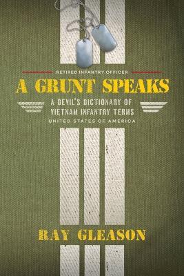 A Grunt Speaks: A Devil's Dictionary of Vietnam Infantry Terms - Ray Gleason - cover