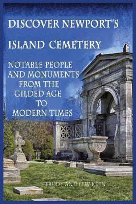 Discover Newport's Island Cemetery: Notable People and Monuments from the Gilded Age to Modern Times - Trudy A Keen,Lewis S Keen - cover