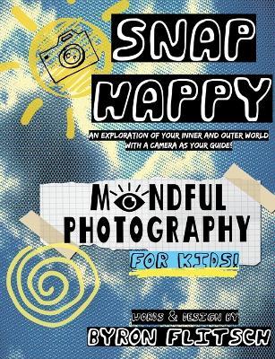 Snap Happy: Mindful Photography For Kids - Byron Flitsch - cover