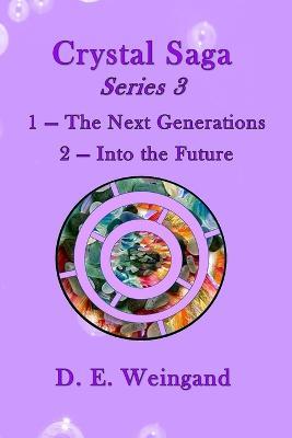 Crystal Saga Series 3, 1-The Next Generation and 2-Into the Future - D E Weingand - cover