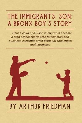 The Immigrants' Son: A Bronx Boy's Story - Arthur Friedman - cover