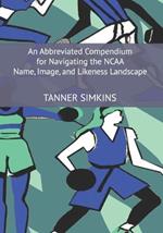 An Abbreviated Compendium for Navigating the NCAA Name, Image, and Likeness Landscape