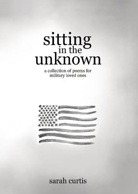 Sitting in the Unknown: A Collection of Poems for Military Loved Ones - Sarah Curtis - cover