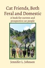 Cat Friends, Both Feral and Domestic: A book for current and prospective cat people