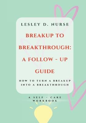 Breakup to Breakthrough: How to Turn a Breakup into a Breakthrough - Self - Care Coloring Workbook - Lesley D Nurse - cover