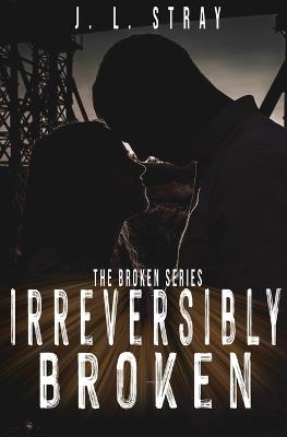 Irreversibly Broken - J L Stray - cover