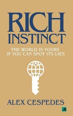 Rich Instinct: The World Is Yours if You Can Spot Its Lies - Alex Cespedes - cover