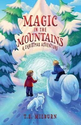 Magic in the Mountains: A Christmas Adventure - T E Milburn - cover