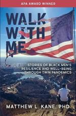 Walk with Me: Stories of Black Men's Resilience and Well-being through Twin Pandemics: Stories of Black Men's Resilience and Well-being through Twin Pandemics: Stories of Black Men's Resilience and Well-being through Twin Pandemics: Stories of Black Men's Resilience and