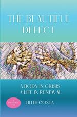 The Beautiful Defect: A Body in Crisis A Life in Renewal