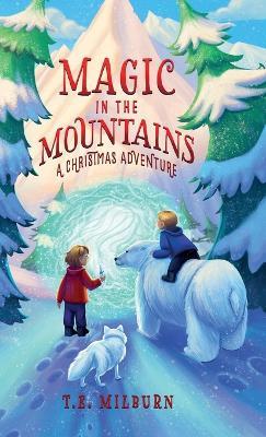 Magic In The Mountains: A Christmas Adventure - T E Milburn - cover