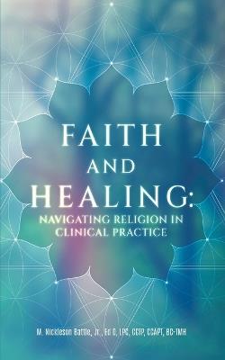 Faith and Healing: Navigating Religion in Clinical Practice - M Nickleson Battle - cover
