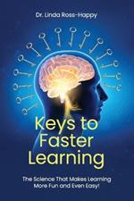 Keys to Faster Learning: The Science That Makes Learning More Fun and Even Easy!
