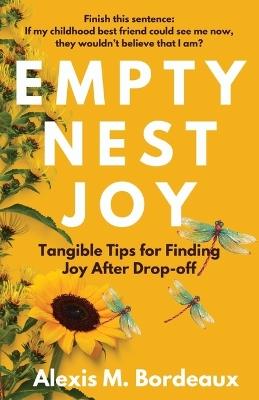Empty Nest Joy: Tangible Tips for Finding Joy After Drop-off - Alexis M Bordeaux - cover