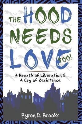 The Hood Needs Love, Too!: A Breath of Liberation & A Cry of Resistance - Byron D Brooks - cover