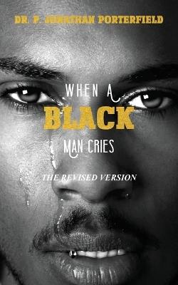 When A Black Man Cries: The Revised Version - Paul J Porterfield - cover