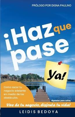 Haz Que Pase YA: Como Sacar Tu Negocio Adelante En Medio de Los Obst?culos - Leidis Y Bedoya - cover