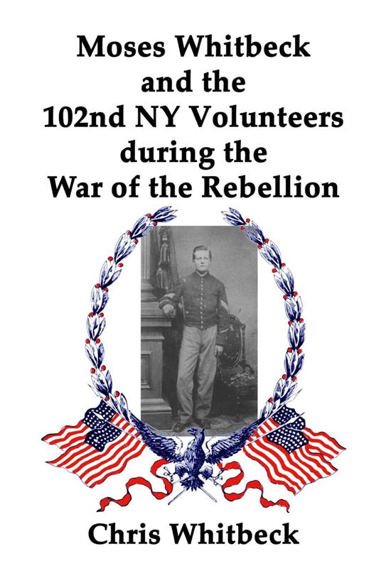 Moses Whitbeck and the 102nd NY Volunteers During the War of the Rebellion