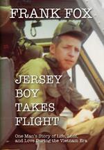 Jersey Boy Takes Flight: One Man's Story of Life, Loss, and Love During the Vietnam Era