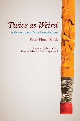 Twice as Weird: A Memoir about Twice Exceptionality - Peter Flom - cover