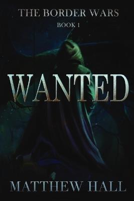 Wanted: The Border Wars: Book 1 - Matthew Hall - cover