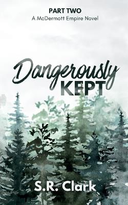 Dangerously Kept: A McDermott Empire Novel (Book Two) - S R Clark - cover