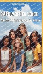 Empower Her Voice: Wisdom For Girls Shaping The Future