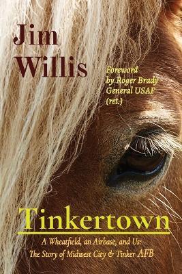 Tinkertown: A Wheatfield, an Airbase, and Us: The Story of Midwest City & Tinker AFB - Jim Willis - cover