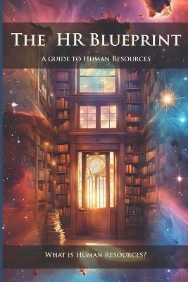 The HR Blueprint: A Guide To Human Resources: What is Human Resources? - Daniel Lopez - cover
