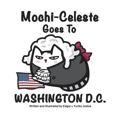 Mochi-Celeste Goes to Washington D.C. - Yuriko Justus,Justus - cover