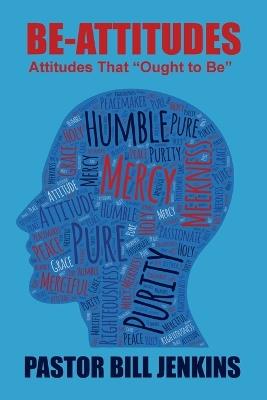 The Be-Attitudes: Attitudes That "Ought to Be" - Bill Jenkins - cover