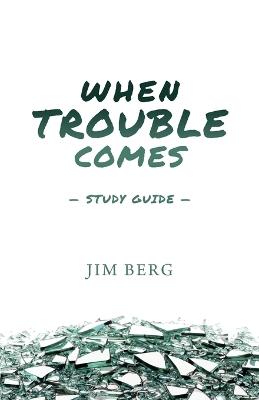 When Trouble Comes Study Guide - Jim Berg - cover