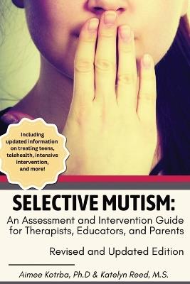 Selective Mutism: An Assessment and Intervention Guide for Therapists, Educators, and Parents Revised and Updated Edition - Aimee Kotrba,Katelyn Reed - cover