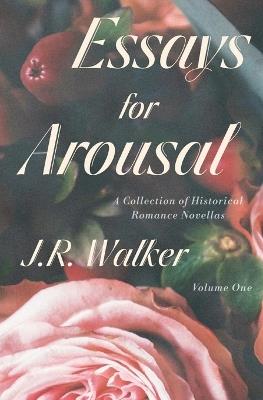 Essays For Arousal Vol. 1: A Collection of Historical Romance Novellas - J R Walker - cover