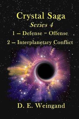 Chrystal Saga Series 4, 1 - Defense=Offense and 2 - Interplanetary Conflict - D E Weingand - cover