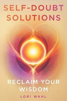 Self-Doubt Solutions: Reclaim Your Wisdom - Lori Wahl - cover