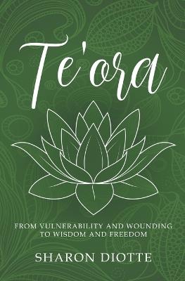 Te'ora: From Vulnerability and Wounding to Wisdom and Freedom - Sharon Diotte - cover