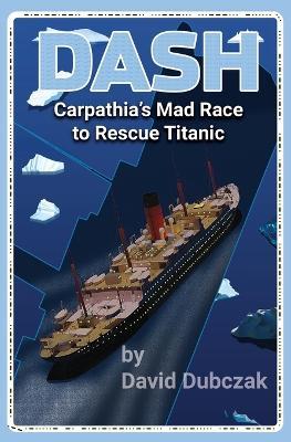 Dash: Carpathia's Mad Race to Rescue Titanic - David Dubczak - cover