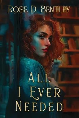 All I Ever Needed - Rose D Bentley - cover