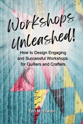 Workshops Unleashed: How to Design Engaging and Successful Workshops - Tori McElwain - cover