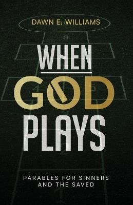 When God Plays: Parables for Sinners and the Saved - Dawn E Williams - cover