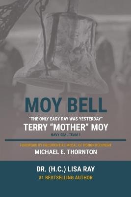 Moy Bell: The Only Easy Day Was Yesterday - (H C) Lisa Ray,Terry Moy,Michael E Thornton - cover