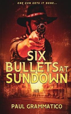 Six Bullets at Sundown - Paul Grammatico - cover