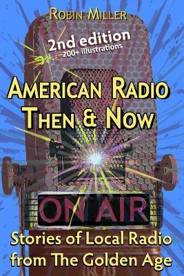 American Radio Then & Now: Stories of Local Radio from The Golden Age 2nd Ed - Robin Miller - cover