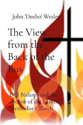 The View From the Back of the Bus: DEI Bishops and the Decline of the United Methodist Church in Post Modernity - John 'Deebo' Wesley - cover
